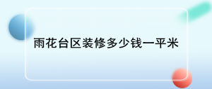 南京雨花台区装修多少钱一平，雨花台区全包半包价格