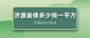 济源装修多少钱一平方?济源装修价格表