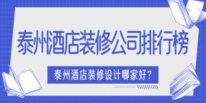 泰州酒店装修设计哪家好？泰州酒店装修公司排行榜