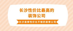 长沙性价比高的装饰公司_长沙装修性价比不错的装修公司