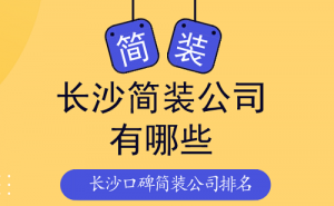 长沙简装公司有哪些？长沙口碑简装公司排名（内含简装价格）