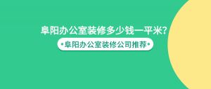 阜阳办公室装修多少钱一平米？阜阳办公室装修公司推荐