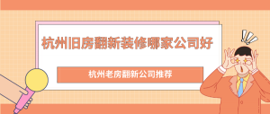 杭州旧房翻新装修哪家公司好?杭州老房翻新公司推荐