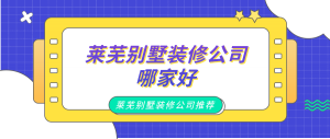 莱芜别墅装修公司哪家好，莱芜别墅装修公司推荐