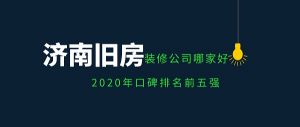 济南二手房翻新哪家好，2023年济南旧房翻新装修公司有哪些