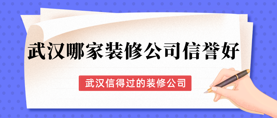 武汉哪家装修公司信誉好？武汉信得过的装修公司