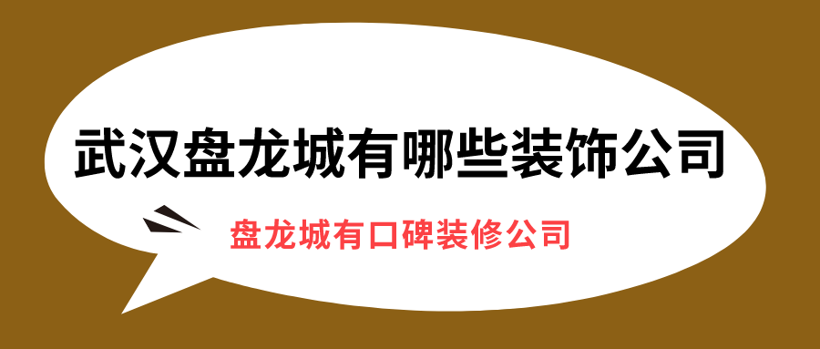 盘龙城有哪些装饰公司，武汉盘龙城有口碑装修公司