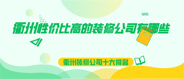 衢州性价比高的装修公司有哪些衢州装修公司十大排名