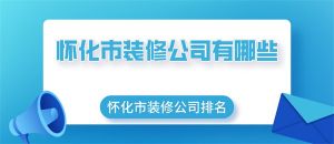 怀化市装修公司有哪些 怀化市装修公司排名