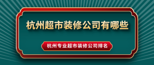 杭州超市装修公司有哪些