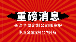 长治全屋定制公司哪家好？长治全屋定制公司排名