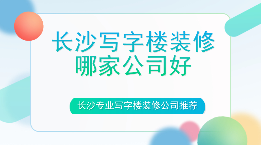 长沙写字楼装修哪家公司好长沙专业写字楼装修公司推荐 长沙写字楼装修哪家公司好长沙专业写字楼装修公司推荐