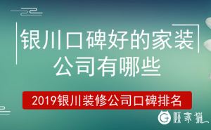 银川口碑好的家装公司有哪些？2023银川装修公司口碑排名